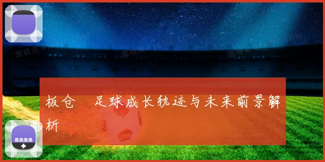 板仓滉足球成长轨迹与未来前景解析