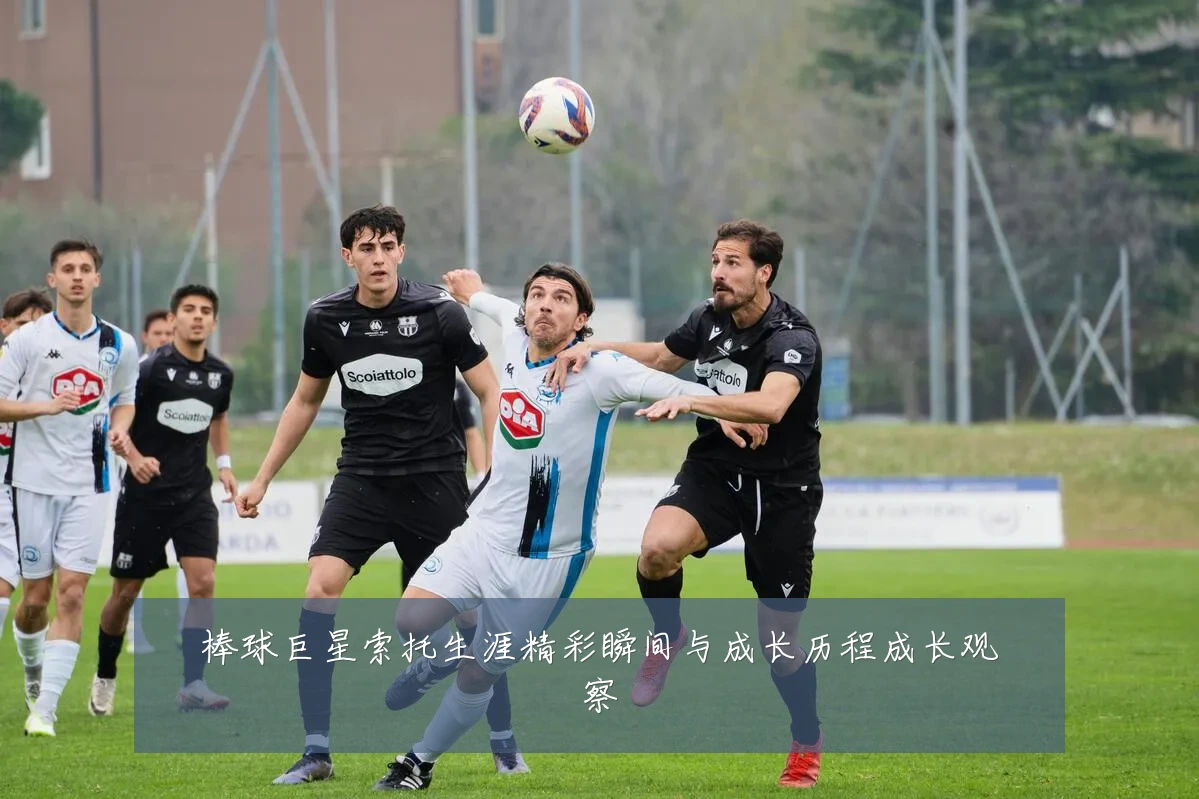棒球巨星索托生涯精彩瞬间与成长历程成长观察