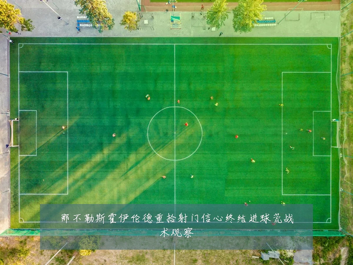 那不勒斯霍伊伦德重拾射门信心终结进球荒战术观察